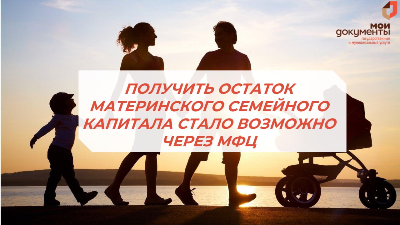  ПОЛУЧИТЬ ОСТАТОК МАТЕРИНСКОГО СЕМЕЙНОГО КАПИТАЛА СТАЛО ВОЗМОЖНО ЧЕРЕЗ МФЦ