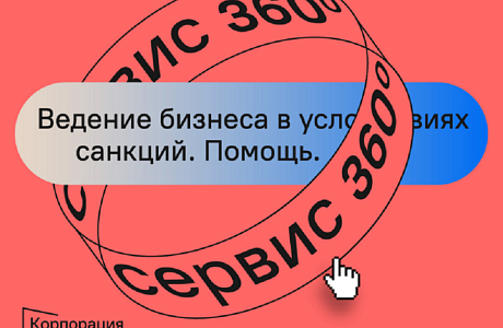 Корпорация МСП запустила на «Сервисе 360°» прием обращений по вопросам ведения бизнеса в условиях санкций